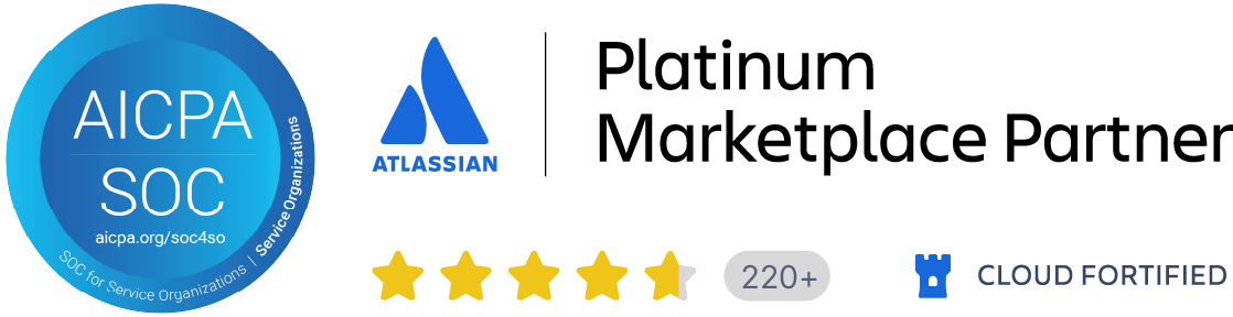 AICPA SOC certified. Atlassian Platinum Marketplace Partner, rated 4.5 out of 5 from 220+ reviews. Cloud Fortified.